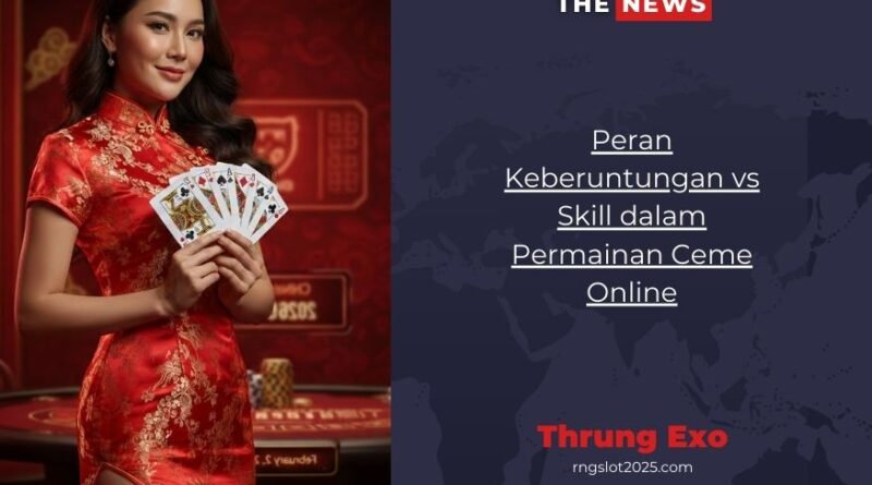 Peran Keberuntungan vs Skill dalam Permainan Ceme Online